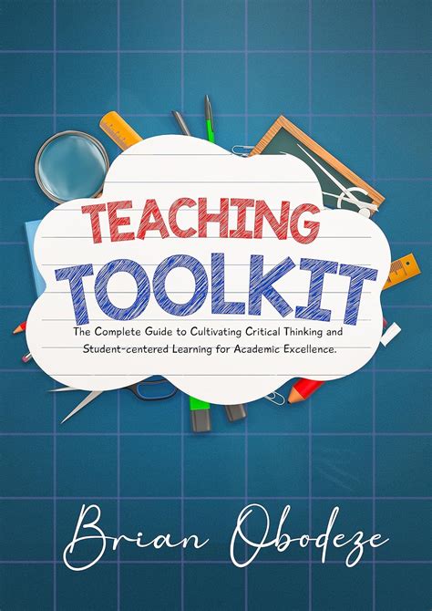 Teaching Toolkit: The complete guide to Cultivating critical thinking ...