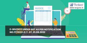 E-Invoice under GST as per Notification No.17/2022-C.T. dt. 01.08.2022