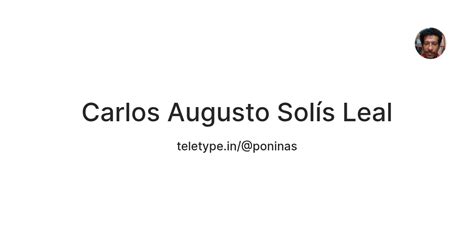 Carlos Augusto Solís Leal — Teletype