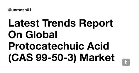 Latest Trends Report On Global Protocatechuic Acid (CAS 99-50-3) Market ...
