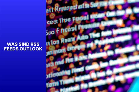 RSS-Feeds in Outlook nutzen: Ein Leitfaden für Benutzer