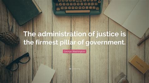 George Washington Quote: “The administration of justice is the firmest ...