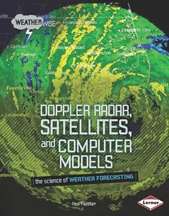 Doppler Radar, Satellites, and Computer Models: The Science of Weather ...