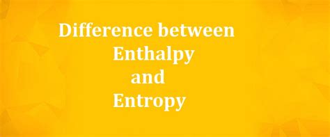 Image result for Difference Between Entropy and Enthalpy