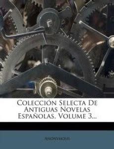 Coleccion Selecta De Antiguas Novelas Espanolas, Volume 3...: Buy ...