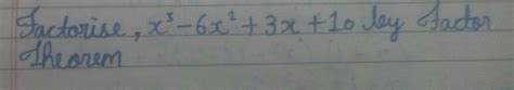 factorise x³-6x²+3x+10 by factor theorem with briefly explanation ...