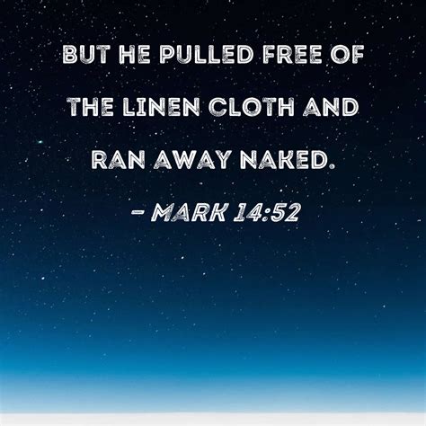 Mark 14:52 but he pulled free of the linen cloth and ran away naked.