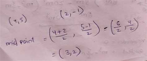 Know the mid point of the line segment whose ends are (4,5) and (2'-1 ...