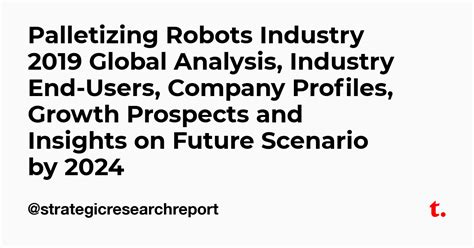 Palletizing Robots Industry 2019 Global Analysis, Industry End-Users ...