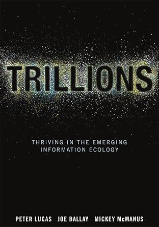 Trillions: Thriving in the Emerging Information Ecology eBook : Lucas ...