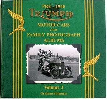 Pre-1940 Triumph Motor Cars: Volume 3: From Family Photograph Albums ...