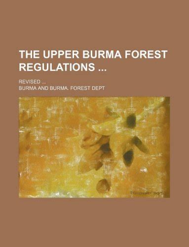 The Upper Burma Forest Regulations; Revised ... : Amazon.in: Books