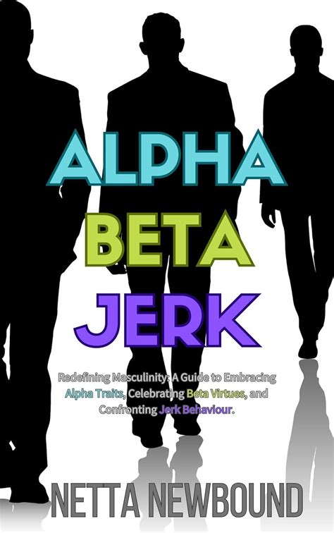 Alpha Beta Jerk: Redefining Masculinity: A Guide to Embracing Alpha ...