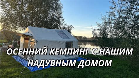 ОСЕННИЙ КЕМПИНГ С НАШЕЙ НАДУВНОЙ ТУРИСТИЧЕСКОЙ ПАЛАТКОЙ - YouTube