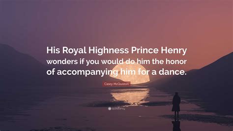 Casey McQuiston Quote: “His Royal Highness Prince Henry wonders if you ...