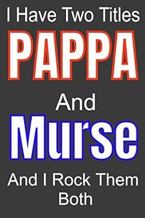 Buy I Have Two Titles Pappa And Murse and I Rock Them Both: Funny Quote ...