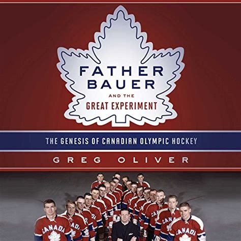 Father Bauer and the Great Experiment: The Genesis of Canadian Olympic ...