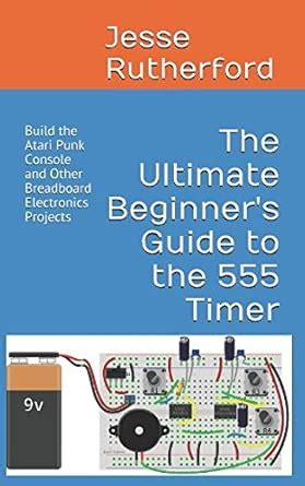 The Ultimate Beginner's Guide to the 555 Timer: Build the Atari Punk ...
