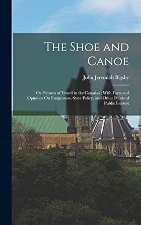 The Shoe and Canoe: Or Pictures of Travel in the Canadas; With Facts ...