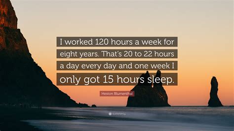 Heston Blumenthal Quote: “I worked 120 hours a week for eight years ...