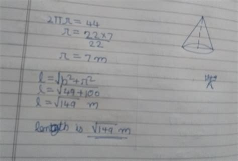 The circumference of the base of a 10m high conical tent is 44m ...
