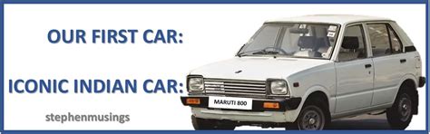 MARUTI 800: OUR FIRST CAR : ICONIC INDIAN CAR – Stephen Musings