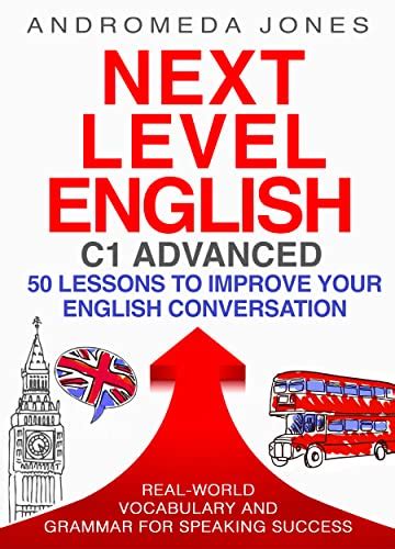 Next Level English C1 Advanced: 50 lessons to improve your English ...