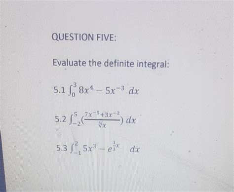 Solved Evaluate the definite integral: 5.1∫038x4−5x−3dx 5.2 | Chegg.com