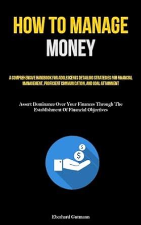 How To Manage Money: A Comprehensive Handbook For Adolescents Detailing ...