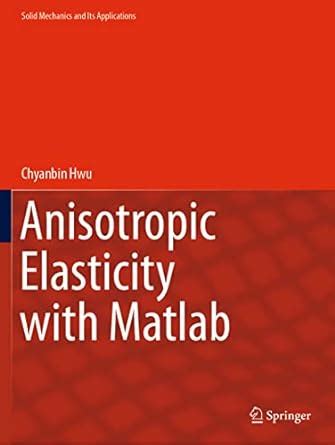 Buy Anisotropic Elasticity with Matlab: 267 (Solid Mechanics and Its ...