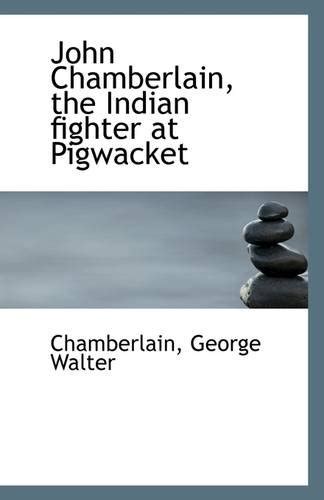 John Chamberlain, the Indian Fighter at Pigwacket : Walter, Chamberlain ...