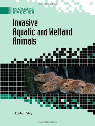 Invasive Aquatic And Wetland Animals (Invasive Species) eBook : May ...