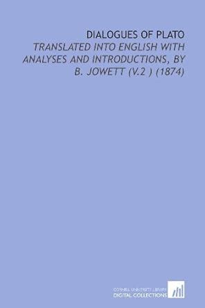 Dialogues of Plato: Translated Into English With Analyses and ...