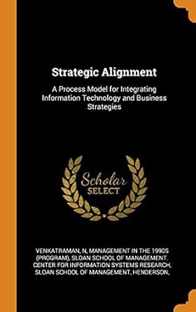 Buy Strategic Alignment: A Process Model for Integrating Information ...