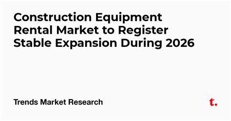Construction Equipment Rental Market to Register Stable Expansion ...
