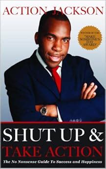 Shut Up & Take Action - The No Nonsense Guide To Success And Happiness ...
