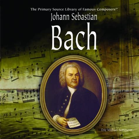 Johann Sebastian Bach (Primary Source Library of Famous Composers ...
