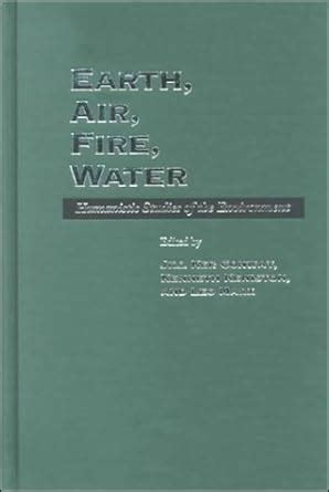 Earth, Air, Fire and Water: Humanistic Studies of the Environment ...