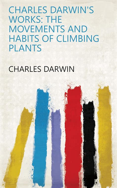 Charles Darwin's Works: The movements and habits of climbing plants ...
