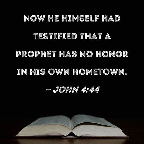 John 4:44 Now He Himself had testified that a prophet has no honor in ...