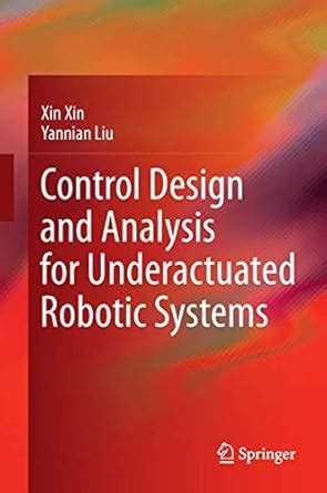 Control Design and Analysis for Underactuated Robotic Systems : Xin ...