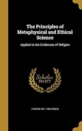 The Principles of Metaphysical and Ethical Science: Applied to the ...