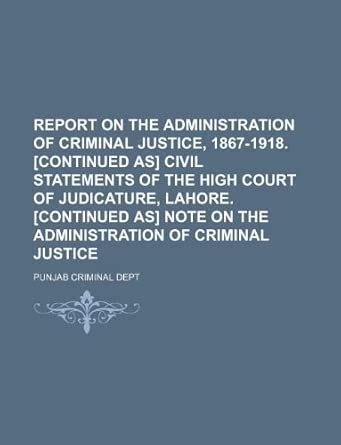 Report on the Administration of Criminal Justice, 1867-1918. [Continued ...