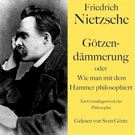 Friedrich Nietzsche - Götzendämmerung oder Wie man mit dem Hammer ...