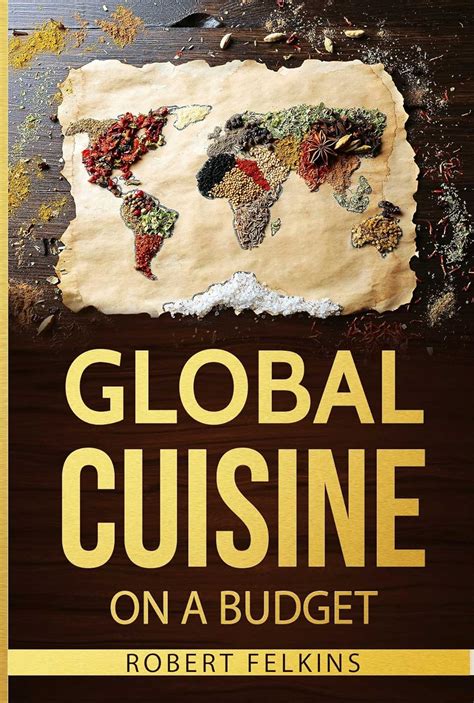 Global Cuisine on a Budget eBook : Felkins, Robert: Amazon.in: Kindle Store