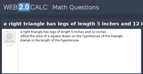 View question - a right triangle has legs of length 5 inches and 12 ...