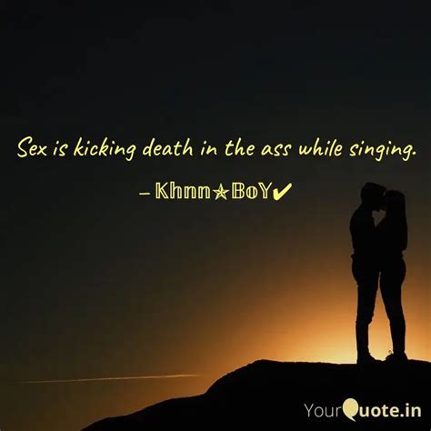 Sex is kicking death in t... | Quotes & Writings by Ahad Choudhary ...