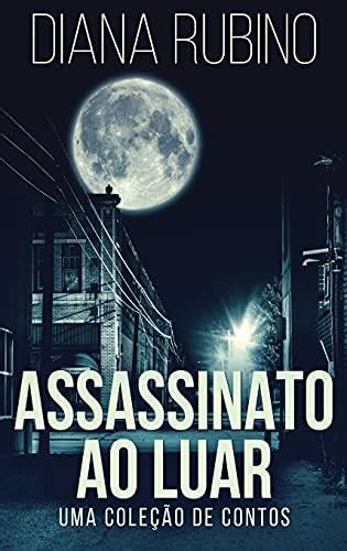 Assassinato ao luar - Uma colecao de contos : Rubino, Diana, Camacho ...