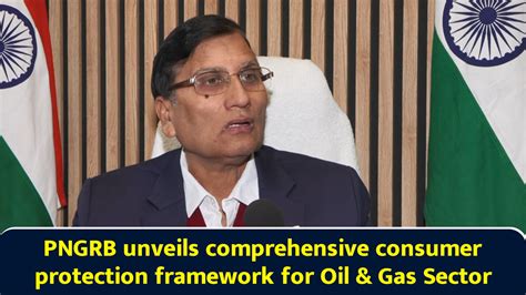 PNGRB unveils comprehensive consumer protection framework for oil & gas ...