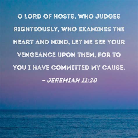 Jeremiah 11:20 O LORD of Hosts, who judges righteously, who examines ...